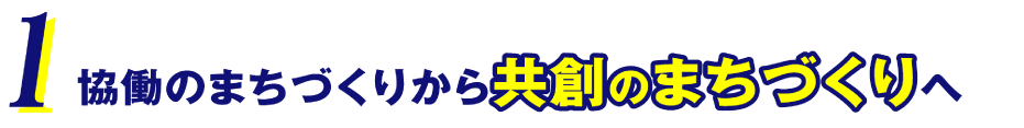 1. 協働のまちづくりから共創のまちづくりへ